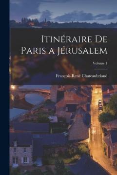 Itinéraire De Paris a Jérusalem; Volume 1