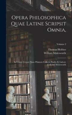 Coperta cărții Opera Philosophica Quae Latine Scripsit Omnia,: In Unum Corpus Nunc Primum Collecta Studio Et Labore Gulielmi Molesworth; Volume 2
