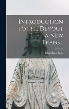 Introduction to the Devout Life. a New Transl