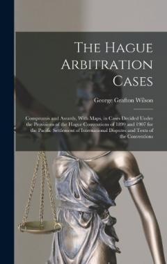 Coperta cărții The Hague Arbitration Cases: Compromis and Awards, With Maps, in Cases Decided Under the Provisions of the Hague Conventions of 1899 and 1907 for the Pacific Settlement of International Disputes and Texts of the Conventions