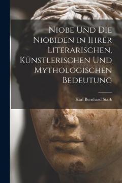 Coperta cărții Niobe Und Die Niobiden in Ihrer Literarischen, Künstlerischen Und Mythologischen Bedeutung