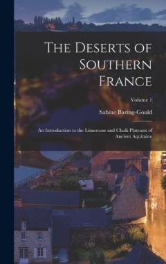 The Deserts of Southern France: An Introduction to the Limestone and Chalk Plateaux of Ancient Aquitaine; Volume 1
