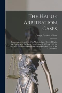 Coperta cărții The Hague Arbitration Cases: Compromis and Awards, With Maps, in Cases Decided Under the Provisions of the Hague Conventions of 1899 and 1907 for the Pacific Settlement of International Disputes and Texts of the Conventions