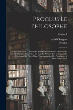 Coperta cărții Proclus Le Philosophe: Commentaire Sur Le Parménide Suivi Du Commentaire Anonyme Sur Les VII Dernières Hypothèses, Tr. Pour La Première Fois En Français Et Accompagnè De Notes, D'une Table Analytique Des Paragraphes & D'un Index Étendu; Volume 1