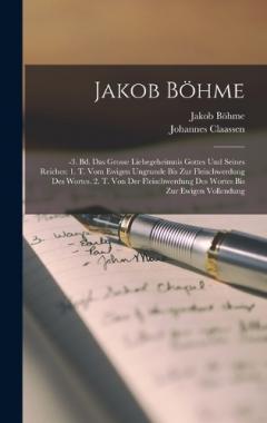 Coperta cărții Jakob Böhme: -3. Bd. Das Grosse Liebegeheimnis Gottes Und Seines Reiches: 1. T. Vom Ewigen Ungrunde Bis Zur Fleischwerdung Des Wortes. 2. T. Von Der Fleischwerdung Des Wortes Bis Zur Ewigen Vollendung