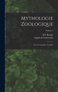 Mythologie Zoologique: Ou, Les Legendes Animales; Volume 1