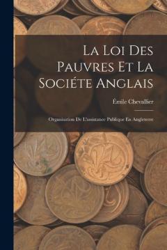 La Loi Des Pauvres Et La Sociéte Anglais: Organisation De L'assistance Publique En Angleterre