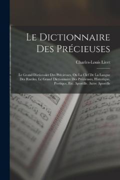 Le Dictionnaire Des Précieuses: Le Grand Dictionaire Des Précieuses, Ou La Clef De La Langue Des Rueiles. Le Grand Dictionnaire Des Précieuses, Historique, Poetique, Etc. Apostille. Autre Apostille