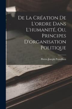 De La Création De L'ordre Dans L'humanité, Ou, Principes D'organisation Politique