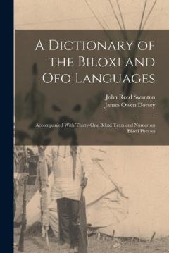 Coperta cărții A Dictionary of the Biloxi and Ofo Languages: Accompanied With Thirty-One Biloxi Texts and Numerous Biloxi Phrases