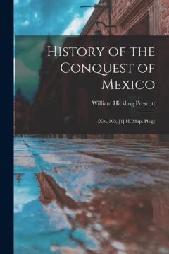 History of the Conquest of Mexico: (Xiv, 305, [1] H. Map. Pleg.)