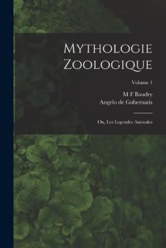 Mythologie Zoologique: Ou, Les Legendes Animales; Volume 1