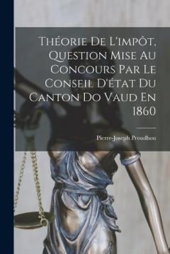Théorie De L'impôt, Question Mise Au Concours Par Le Conseil D'état Du Canton Do Vaud En 1860