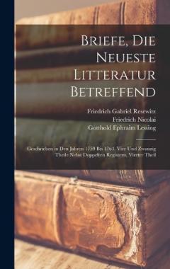 Coperta cărții Briefe, Die Neueste Litteratur Betreffend: Geschrieben in Den Jahren 1759 Bis 1763. Vier Und Zwanzig Theile Nebst Doppelten Registern, Vierter Theil