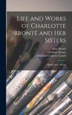 Life and Works of Charlotte Brontë and Her Sisters: Shirley, by C. Brontë