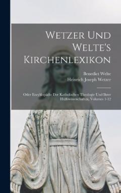 Wetzer Und Welte's Kirchenlexikon: Oder Encyklopädie Der Katholischen Theologie Und Ihrer Hülfswissenchaften, Volumes 1-12