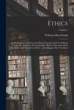 Coperta cărții Ethics: An Investigation of the Facts and Laws of the Moral Life by Wilhelm Wundt ...Tr. From the 2D German Ed. (1892) by Edward Bradford Titchener ...Julia Henrietta Gulliver ...And Margaret Floy Washburn; Volume 1