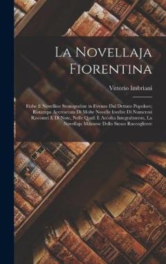 La Novellaja Fiorentina: Fiabe E Novelline Stenografate in Firenze Dal Dettato Popolare; Ristampa Accresciuta Di Molte Novelle Inedite Di Numerosi Riscontri E Di Note, Nelle Quali È Accolta Integralmente, La Novellaja Milanese Dello Stesso Raccoglito
