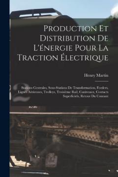 Coperta cărții Production Et Distribution De L'énergie Pour La Traction Électrique: Stations Centrales, Sous-Stations De Transformation, Feeders, Lignes Aériennes, Trolleys, Troisième Rail, Caniveaux, Contacts Superficiels, Retour Du Courant