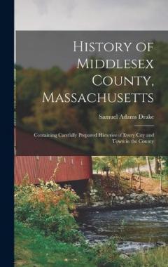History of Middlesex County, Massachusetts: Containing Carefully Prepared Histories of Every City and Town in the County