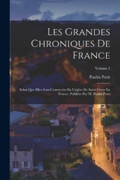 Les Grandes Chroniques De France: Selon Que Elles Sont Conservées En L'église De Saint-Denis En France. Publiées Par M. Paulin Paris; Volume 2