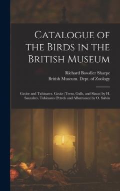 Catalogue of the Birds in the British Museum: Gavioe and Tubinares. Gaviæ (Terns, Gulls, and Skuas) by H. Saunders. Tubinares (Petrels and Albatrosses) by O. Salvin