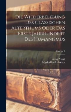 Die Wiederbelebung Des Classischen Alterthums Oder Das Erste Jahrhundert Des Humanismus; Volume 1