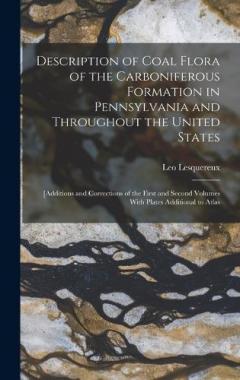 Coperta cărții Description of Coal Flora of the Carboniferous Formation in Pennsylvania and Throughout the United States: [Additions and Corrections of the First and Second Volumes With Plates Additional to Atlas