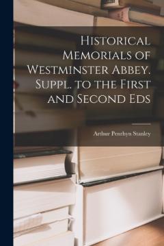 Historical Memorials of Westminster Abbey. Suppl. to the First and Second Eds