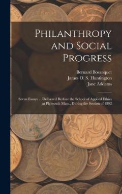 Coperta cărții Philanthropy and Social Progress: Seven Essays ... Delivered Berfore the School of Applied Ethics at Plymouth Mass., During the Session of 1892
