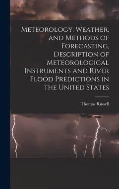 Coperta cărții Meteorology, Weather, and Methods of Forecasting, Description of Meteorological Instruments and River Flood Predictions in the United States