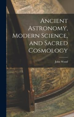 Ancient Astronomy, Modern Science, and Sacred Cosmology