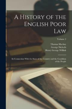 Coperta cărții A History of the English Poor Law: In Connection With the State of the Country and the Condition of the People; Volume 2