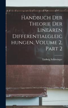 Handbuch Der Theorie Der Linearen Differentialgleichungen, Volume 2, part 2