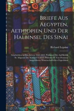 Coperta cărții Briefe Aus Aegypten, Aethiopien Und Der Halbinsel Des Sinai: Geschrieben in Den Jahren 1842-1845, Während Der Auf Befehl Sr. Majestät Des Königs Friedrich Wilhelm IV Von Preussen Ausgeführten Wissenschaftlichen Expedition