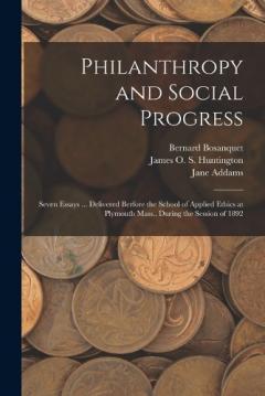 Coperta cărții Philanthropy and Social Progress: Seven Essays ... Delivered Berfore the School of Applied Ethics at Plymouth Mass., During the Session of 1892