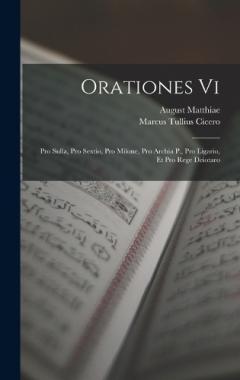 Orationes Vi: Pro Sulla, Pro Sextio, Pro Milone, Pro Archia P., Pro Ligario, Et Pro Rege Deiotaro
