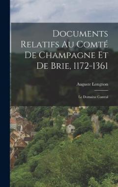 Documents Relatifs Au Comté De Champagne Et De Brie, 1172-1361: Le Domaine Comtal