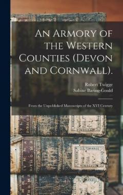 An Armory of the Western Counties (Devon and Cornwall).: From the Unpublished Manuscripts of the XVI Century
