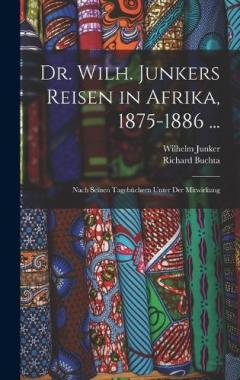Dr. Wilh. Junkers Reisen in Afrika, 1875-1886 ...: Nach Seinen Tagebüchern Unter Der Mitwirkung