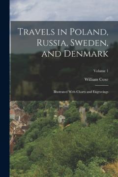 Travels in Poland, Russia, Sweden, and Denmark: Illustrated With Charts and Engravings; Volume 1