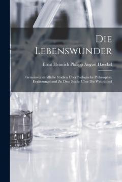 Die Lebenswunder: Gemeinverständliche Studien Über Biologische Philosophie. Ergänzungsband Zu Dem Buche Über Die Welträthsel