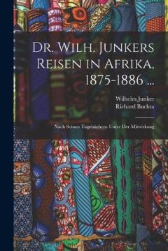 Dr. Wilh. Junkers Reisen in Afrika, 1875-1886 ...: Nach Seinen Tagebüchern Unter Der Mitwirkung