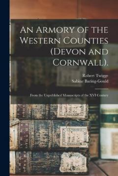 An Armory of the Western Counties (Devon and Cornwall).: From the Unpublished Manuscripts of the XVI Century