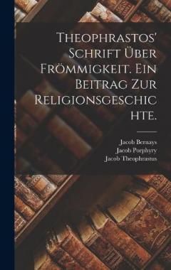 Theophrastos' Schrift über Frömmigkeit. Ein Beitrag zur Religionsgeschichte.