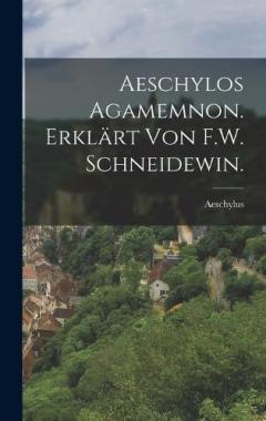 Aeschylos Agamemnon. Erklärt von F.W. Schneidewin.