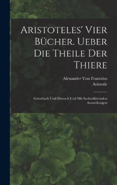 Aristoteles' vier Bücher. Ueber die Theile der Thiere: Griechisch und Deutsch und mit sacherklärenden Anmerkungen
