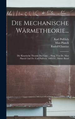 Die Mechanische Wärmetheorie...: Die Kinetische Theorie Der Gase ... Hrsg. Von Dr. Max Planck Und Dr. Carl Pulfrich. 1889/91, Dritter Band