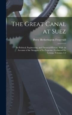 The Great Canal at Suez: Its Political, Engineering, and Financial History. With an Account of the Struggles of Its Projector, Ferdinand De Lesseps, Volumes 1-2