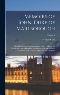 Coperta cărții Memoirs of John, Duke of Marlborough: With His Original Correspondence: Collected From the Family Records at Blenheim, and Other Authentic Sources; Illustrated With Portraits, Maps and Military Plans; Volume 4